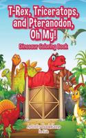 T-Rex, Triceratops, and Pteranodon, Oh My! Dinosaur Coloring Book