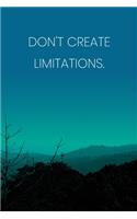 Inspirational Quote Notebook - 'Don't Create Limitations.' - Inspirational Journal to Write in - Inspirational Quote Diary: Medium College-Ruled Journey Diary, 110 page, Lined, 6x9 (15.2 x 22.9 cm)
