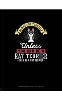 Always Be Yourself Unless You Can Be A Rat Terrier Then Be A Rat Terrier: Composition Notebook - College Ruled(229 Composition Notebook - College Ruled)