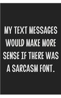 My Text Messages Would Make More Sense if There Was a Sarcasm Font.: College Ruled Notebook - Gift Card Alternative - Gag Gift