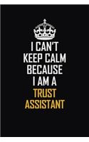 I Can't Keep Calm Because I Am A Trust Assistant