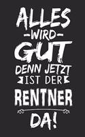 Alles wird gut denn jetzt ist der Rentner da: Notizbuch mit 110 Seiten