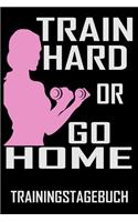 Train hard or go Home - Trainingstagebuch: DIN A5 Trainingstagebuch / Fitnessplaner für Krafttraining / Cardio im Fitness-Studio mit Erfolgskontrolle, Jahreskalender, Platz für Notizen