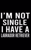 I'm Not Single I Have A Labrador Retriever: Cute Labrador Retriever Default Ruled Notebook, Great Accessories & Gift Idea for Labrador Retriever Owner & Lover.Default Ruled Notebook With An In