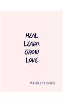 Heal Learn Grow Love. Weekly Planner: Dated Weekly Diary With Weekly Goal Notes And A Section To Write The Things Your Grateful For Each Day.