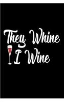 They Whine I Wine: Wine Lovers Joke Gag Gift Notebook