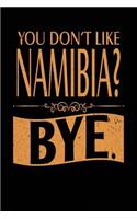 You Don't Like Namibia? Bye.: Lined Travel Notebook Journal