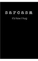 Sarcasm - It's How I Hug: Sarcastic Funny Gag - Friends, Colleagues & Family - Blank Lined Journal Notebook