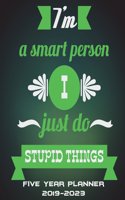 Five Year Planner 2019-2023: I'm A Smart Person I Just Do Stupid Things: Happy Fun Quotes, Five Year Planner Monthly Schedule Organizer 2019-2023, 60 Months Planner Large Printe