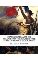 Franco-Gallia Or, An Account of the Ancient Free State of France: Large Print