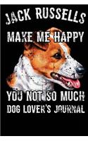 Jack Russells Make Me Happy You Not So Much Dog Lover's Journal