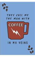 They Call Me the Man with Coffee in My Veins: Lined Journal Notebook