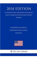 Hazardous Materials - Fireworks Regulations - Revision (US Pipeline and Hazardous Materials Safety Administration Regulation) (PHMSA) (2018 Edition)
