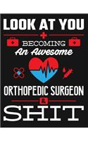 Look at You Becoming an Awesome Orthopedic Surgeon & Shit: Blank Line Notebook (8.5 X 11 - 110 Pages)