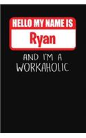 Hello My Name Is Ryan: And I'm a Workaholic Lined Journal College Ruled Notebook Composition Book Diary