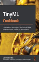 TinyML Cookbook: Combine artificial intelligence and ultra-low-power embedded devices to make the world smarter
