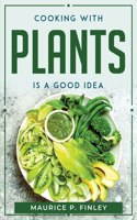 Cooking with Plants Is a Good Idea