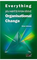 Everything You Want to Know about Organisational Change