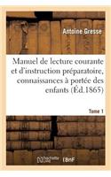 Manuel de Lecture Courante Et d'Instruction Préparatoire, Contenant Les Connaissances Tome 1