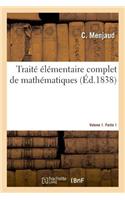 Traité Élémentaire Complet de Mathématiques. Volume 1. Partie 1