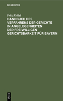Handbuch Des Verfahrens Der Gerichte in Angelegenheiten Der Freiwilligen Gerichtsbarkeit Für Bayern