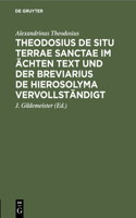 Theodosius de Situ Terrae Sanctae Im Ächten Text Und Der Breviarius de Hierosolyma Vervollständigt