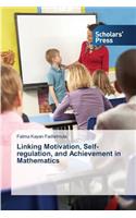 Linking Motivation, Self-Regulation, and Achievement in Mathematics