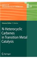 N-Heterocyclic Carbenes in Transition Metal Catalysis: (Topics in Organometallic Chemistry)
