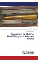 Revolution or Mutiny. the Military as a Pressure Group