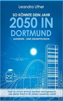 So Konnte Dein Jahr 2050 in Dortmund Aussehen - Eine Zukunftsvision: (German)
