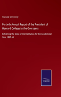 Fortieth Annual Report of the President of Harvard College to the Overseers: Exhibiting the State of the Institution for the Academical Year 1865-66