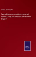 Twelve Discourses on subjects connected with the Liturgy and worship of the Church of England