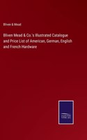 Bliven Mead & Co.'s Illustrated Catalogue and Price List of American, German, English and French Hardware