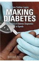 Making Diabetes – The Politics of Diabetes Diagnostics in Uganda: The Politics of Diabetes Diagnostics in Uganda(Medical Humanities)