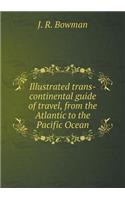Illustrated Trans-Continental Guide of Travel, from the Atlantic to the Pacific Ocean