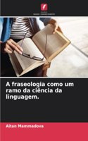 A fraseologia como um ramo da ciência da linguagem.