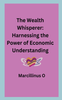 Wealth Whisperer: Harnessing the Power of Economic Understanding