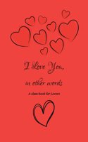 I Love You, in other words: A Slam Book for Lovers-Perfect Romantic Gift to your Partner