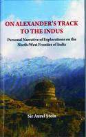 On Alexanders Track To The Indus: Personal Narr. of Explorations on the NW frontier of India