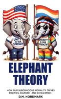 Elephant Theory - How Our Subconscious Morality Drives Politics, Culture, and Civilization