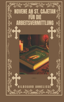 Novene an St. Cajetan für die Arbeitsvermittlung: (Verwandeln Sie Ihr Leben Mit Novenengebet. Eine 9-Tägige Andachtsreihe Für Katholische, Spirituelles)