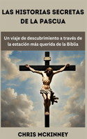 historias secretas de la Pascua: Un viaje de descubrimiento a través de la estación más querida de la Biblia