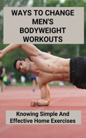 Ways To Change Men's Bodyweight Workouts: Knowing Simple And Effective Home Exercises: Bodyweight Resistance