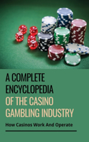 A Complete Encyclopedia Of The Casino Gambling Industry: How Casinos Work And Operate: Casino Gambling Completed Guide