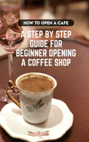 How To Open A Cafe A Step By Step Guide For Beginner Opening A Coffee Shop: Things To Sell In A Coffee Shop