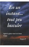 En un instant... tout peu basculer: Après la pluie vient le le beau temps(1 Ma Vie)
