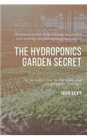 The Hydroponics Garden Secret: The Ultimate Beginners Guide to Building a Hydroponic System