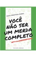 Guia Prático Para Você Não Ser Um Merda Completo