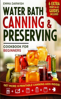 Water Bath Canning & Preserving Cookbook for Beginners: Granny's 'Can-Do' Secrets for Jar-Dropping Preserves: A Step-by-Step Guide Through Safe Techniques for a Pantry Bursting with Homemade Delights