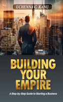 Building Your Empire: A Step-by-step Guide to Starting a Business